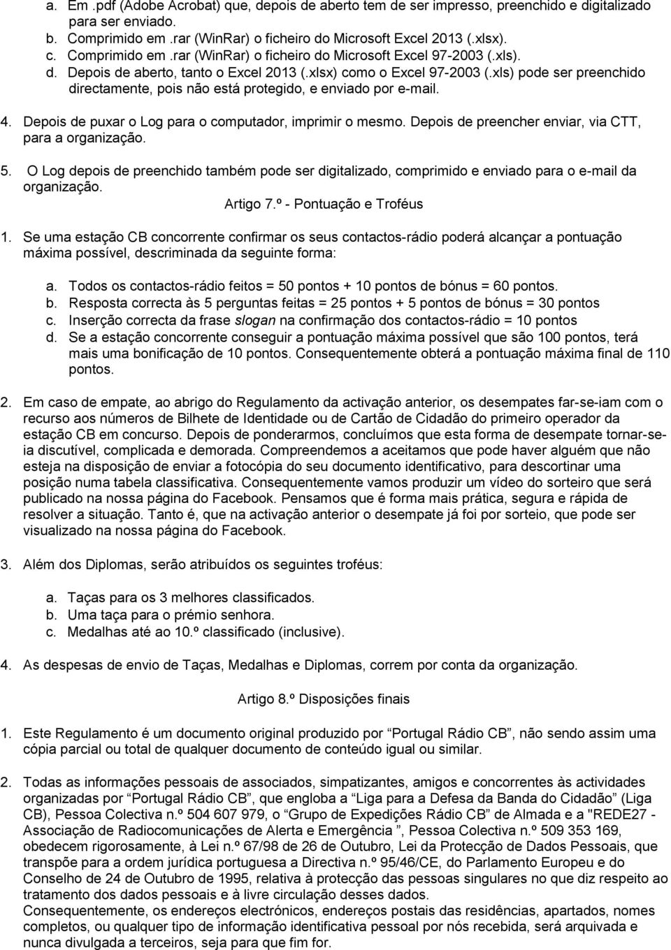 xls) pode ser preenchido directamente, pois não está protegido, e enviado por e-mail. 4. Depois de puxar o Log para o computador, imprimir o mesmo.