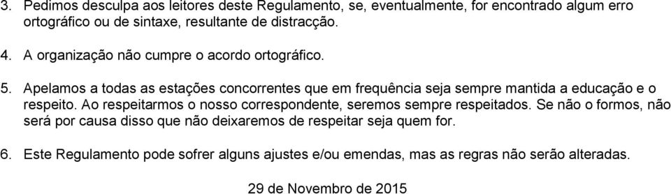 Apelamos a todas as estações concorrentes que em frequência seja sempre mantida a educação e o respeito.