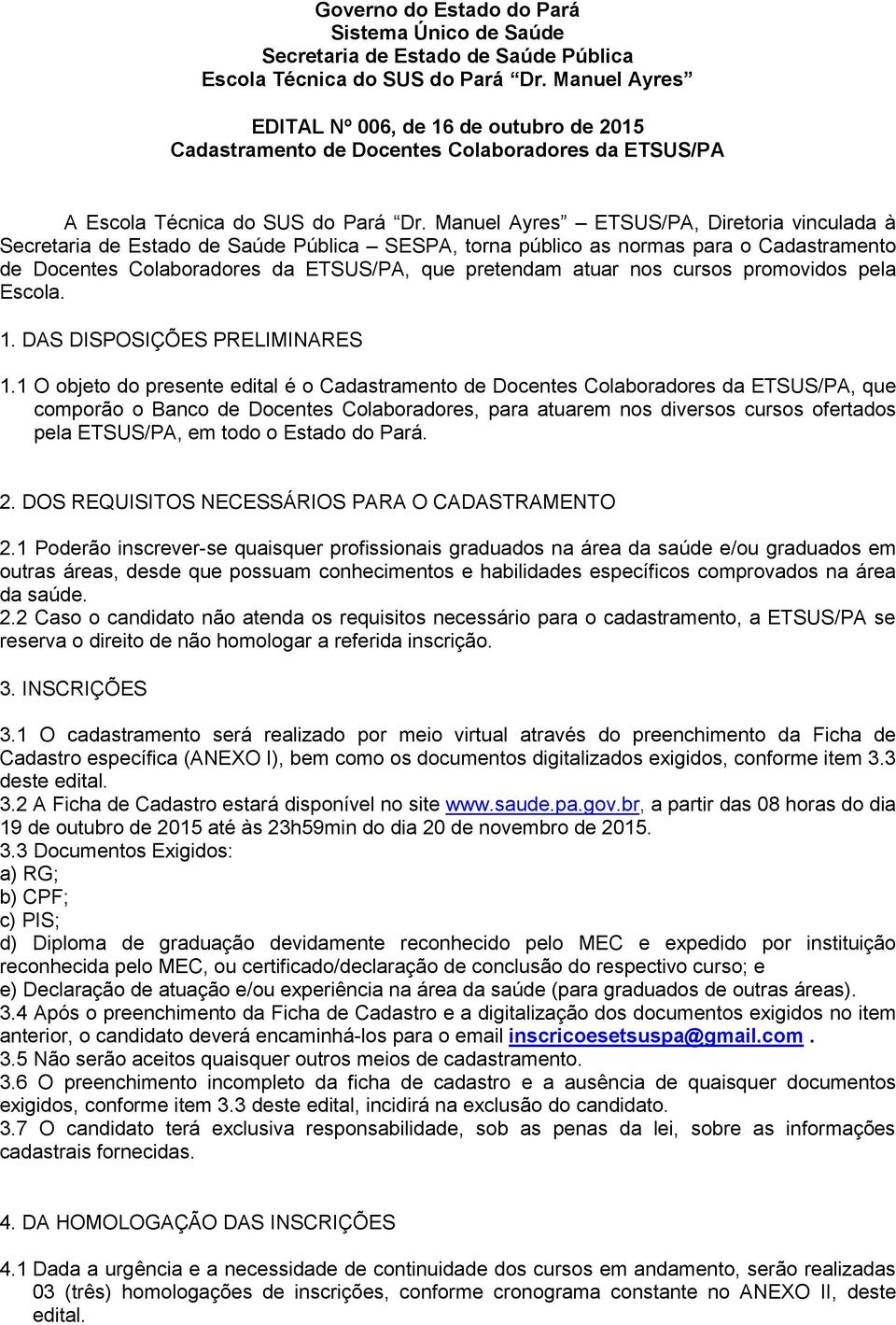 Manuel Ayres ETSUS/PA, Diretoria vinculada à Secretaria de Estado de Saúde Pública SESPA, torna público as normas para o Cadastramento de Docentes Colaboradores da ETSUS/PA, que pretendam atuar nos