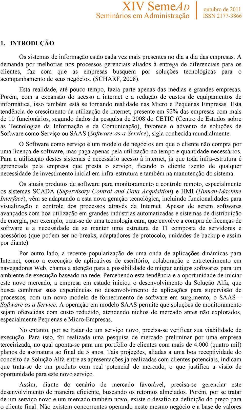 (SCHARF, 2008). Esta realidade, até pouco tempo, fazia parte apenas das médias e grandes empresas.