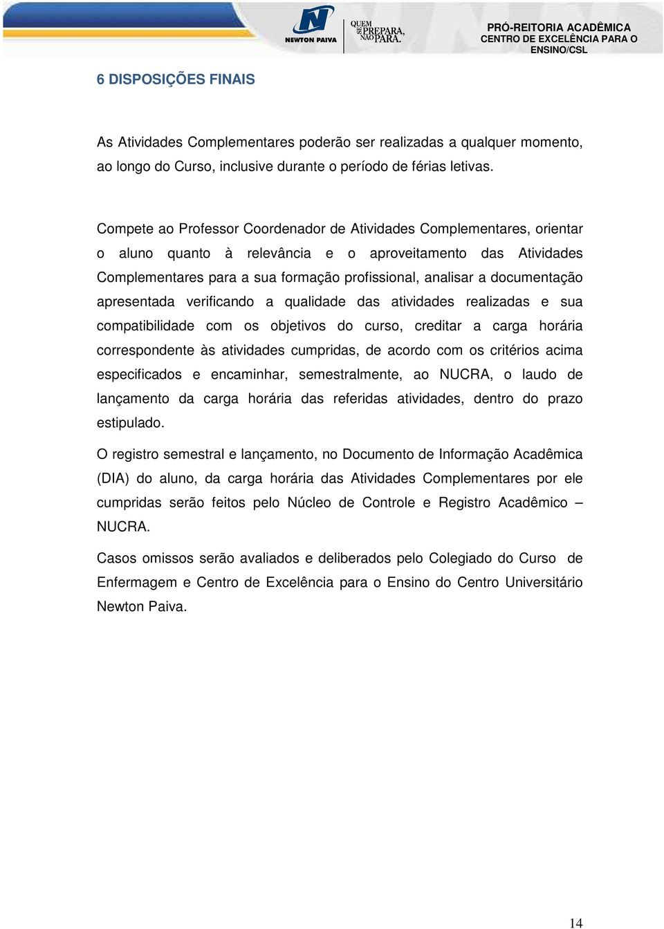 documentação apresentada verificando a qualidade das atividades realizadas e sua compatibilidade com os objetivos do curso, creditar a carga horária correspondente às atividades cumpridas, de acordo