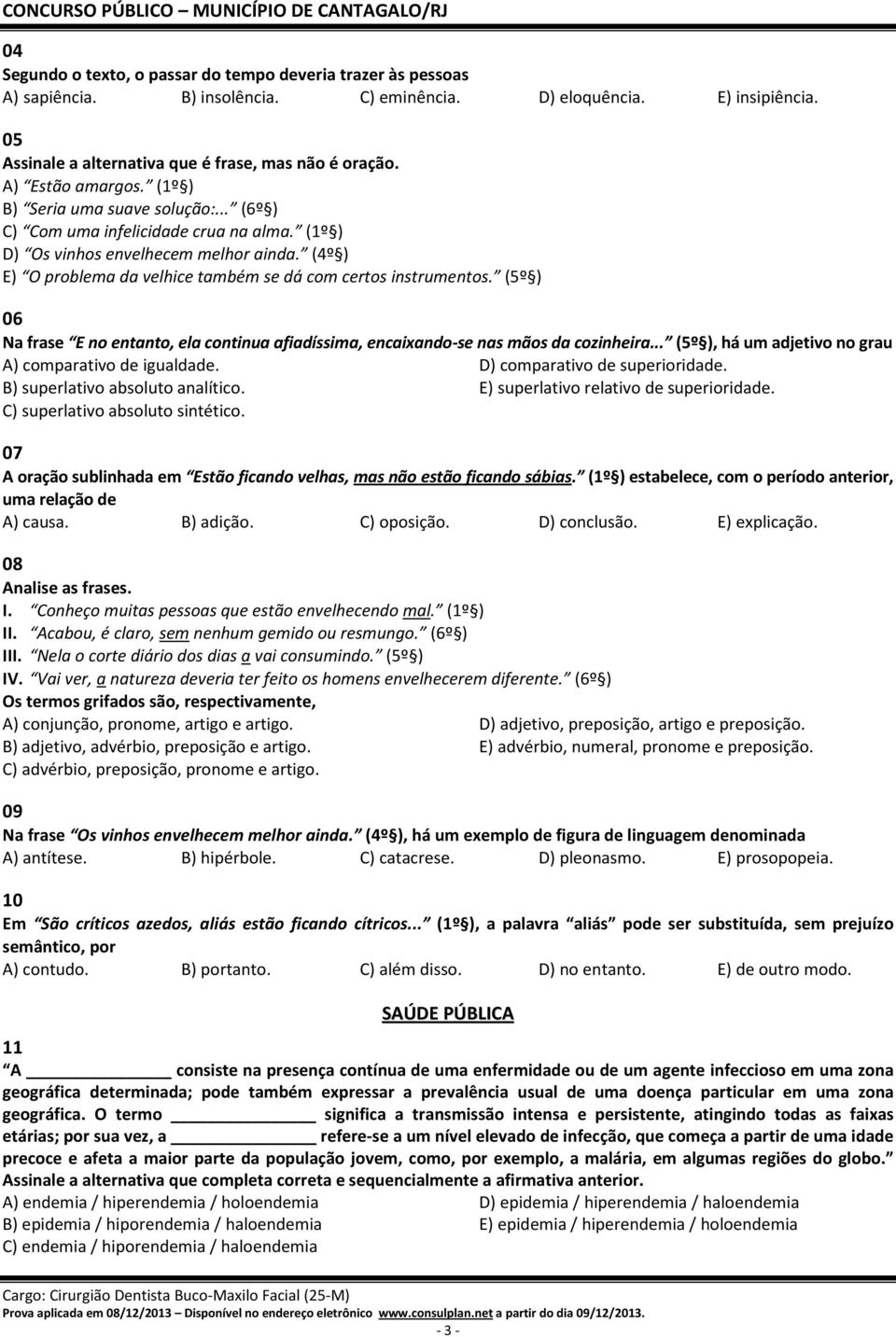 (4º ) E) O problema da velhice também se dá com certos instrumentos. (5º ) 06 Na frase E no entanto, ela continua afiadíssima, encaixando-se nas mãos da cozinheira.