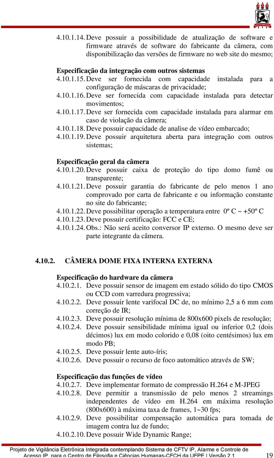 integração com outros sistemas 4.10.1.15. Deve ser fornecida com capacidade instalada para a configuração de máscaras de privacidade; 4.10.1.16.