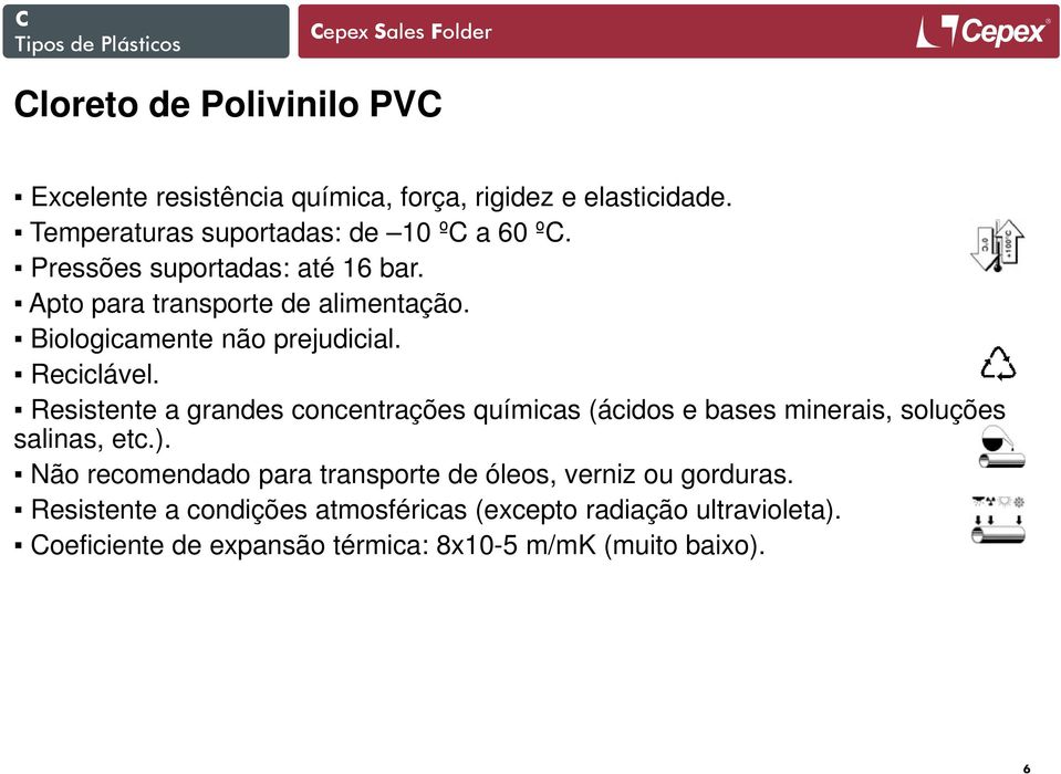 Resistente a grandes concentrações químicas (ácidos e bases minerais, soluções salinas, etc.).