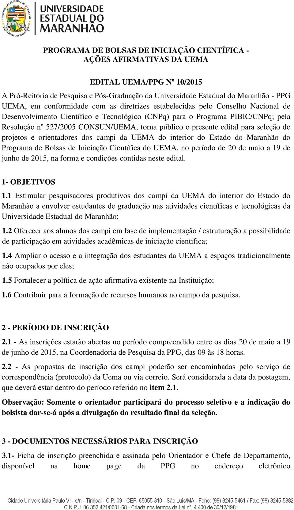 público o presente edital para seleção de projetos e orientadores dos campi da UEMA do interior do Estado do Maranhão do Programa de Bolsas de Iniciação Científica do UEMA, no período de 20 de maio a