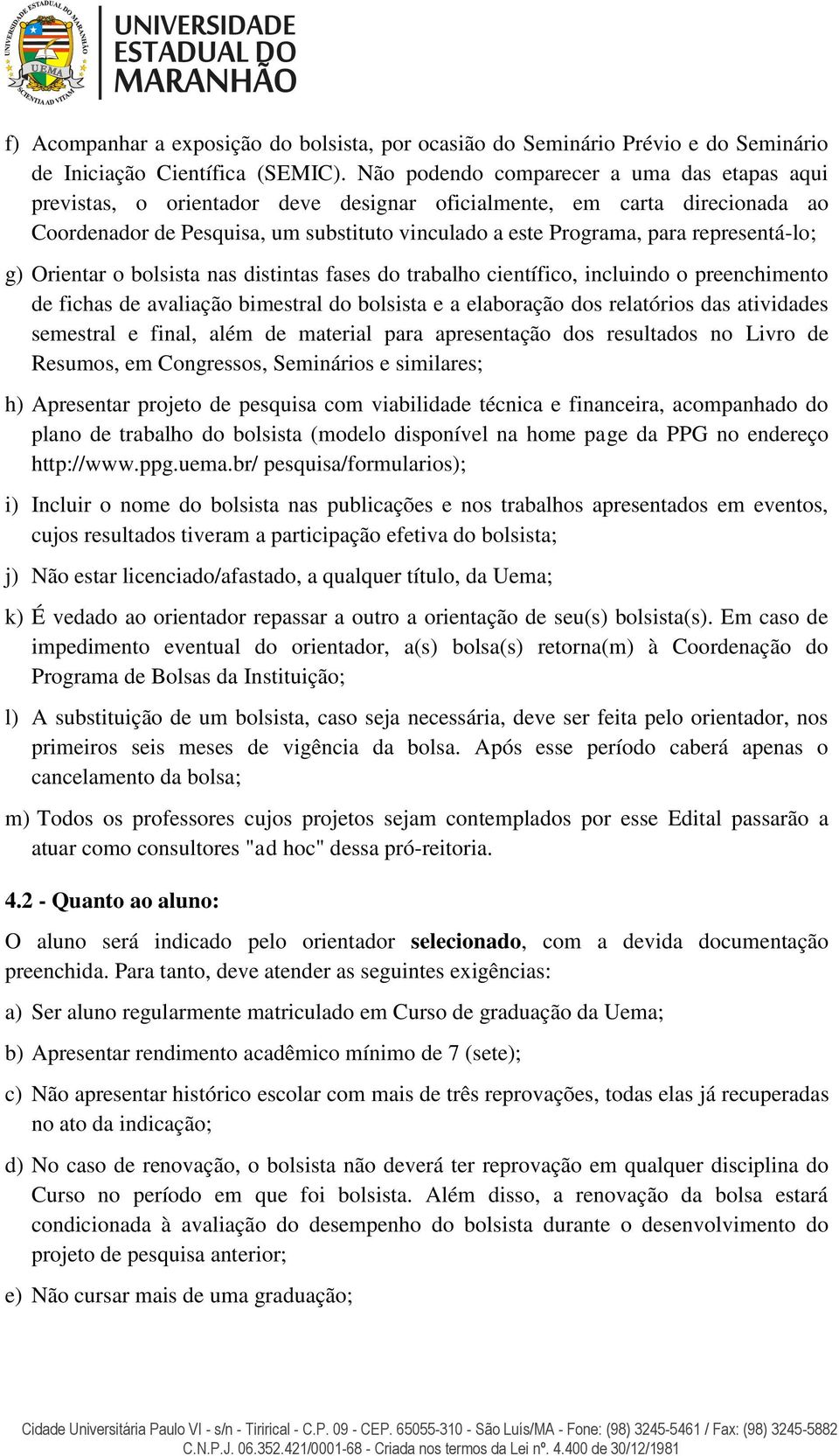 representá-lo; g) Orientar o bolsista nas distintas fases do trabalho científico, incluindo o preenchimento de fichas de avaliação bimestral do bolsista e a elaboração dos relatórios das atividades