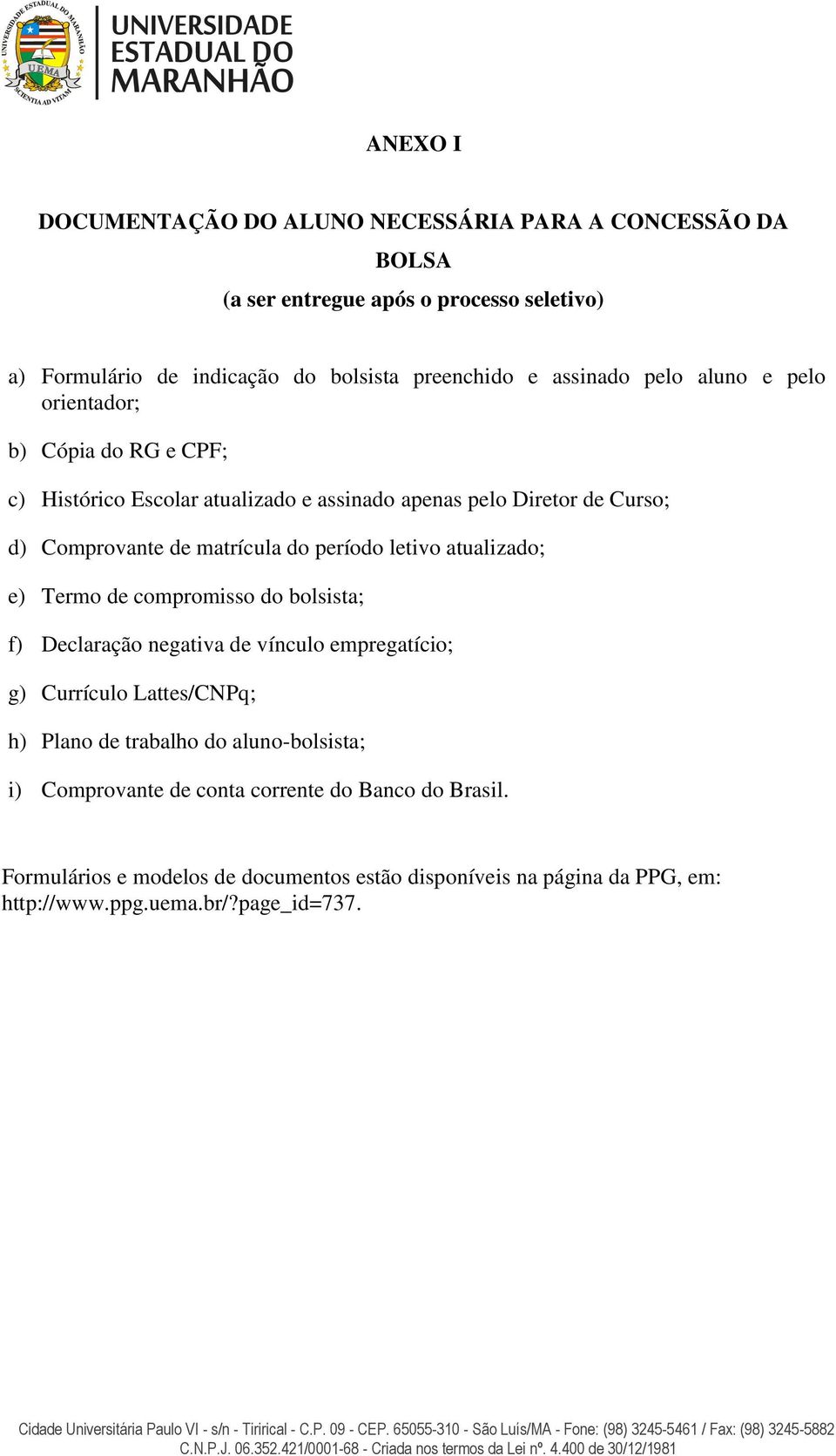 período letivo atualizado; e) Termo de compromisso do bolsista; f) Declaração negativa de vínculo empregatício; g) Currículo Lattes/CNPq; h) Plano de trabalho do