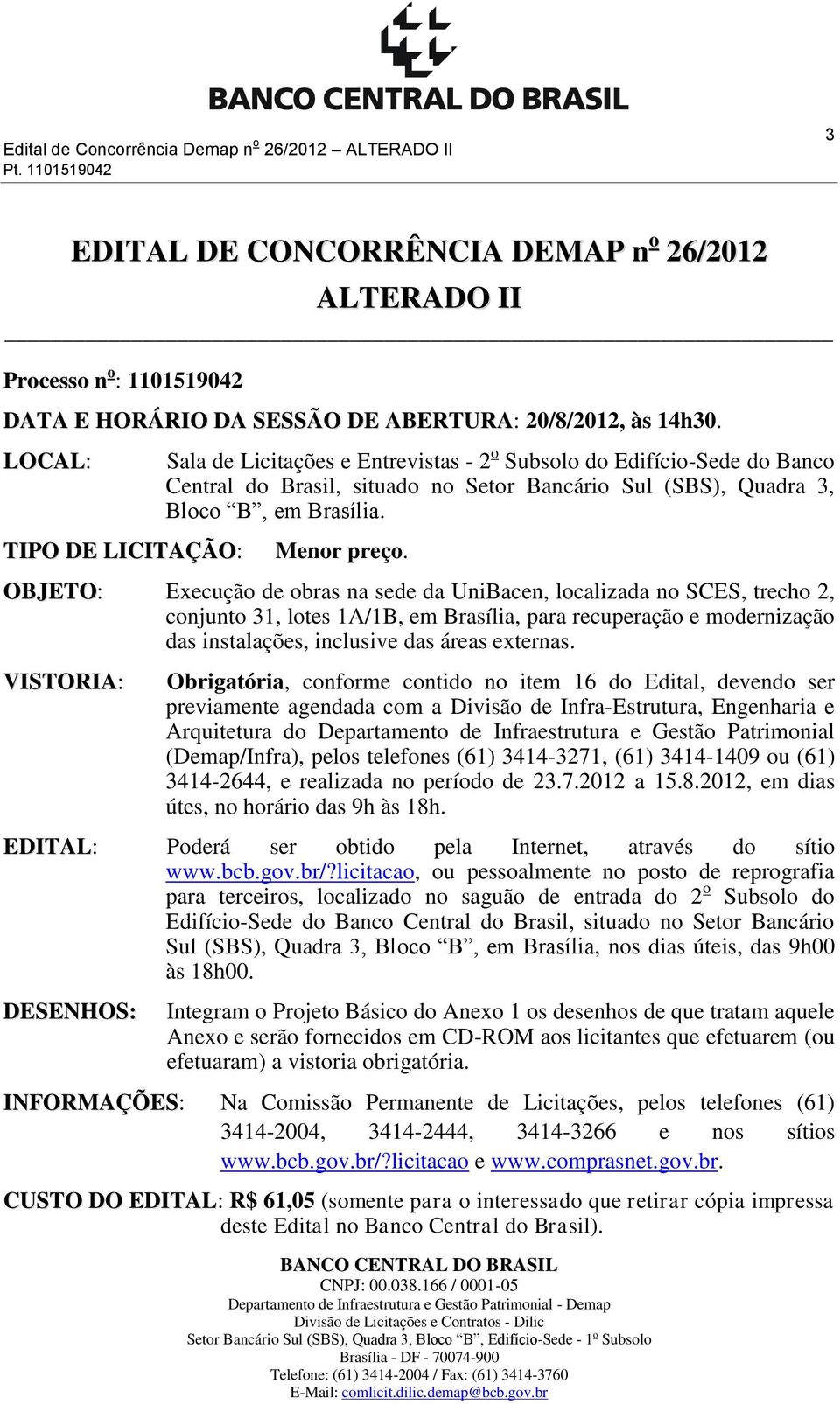 OBJETO: Execução de obras na sede da UniBacen, localizada no SCES, trecho 2, conjunto 31, lotes 1A/1B, em Brasília, para recuperação e modernização das instalações, inclusive das áreas externas.