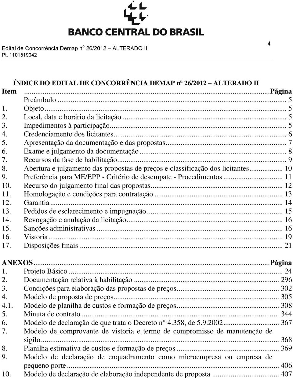 Exame e julgamento da documentação... 8 7. Recursos da fase de habilitação... 9 8. Abertura e julgamento das propostas de preços e classificação dos licitantes... 10 9.