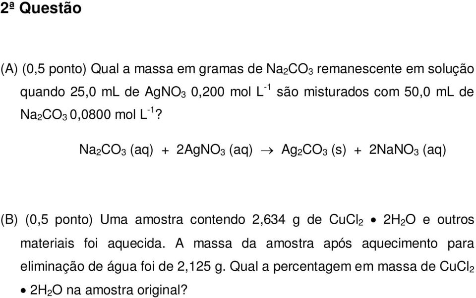 Na 2 CO 3 (aq) + 2AgNO 3 (aq) Ag 2 CO 3 (s) + 2NaNO 3 (aq) (B) (0,5 ponto) Uma amostra contendo 2,634 g de CuCl 2 2H 2