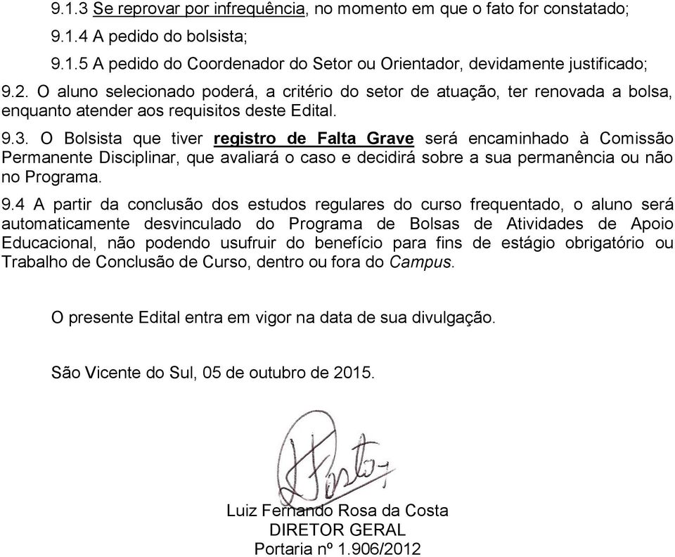 O Bolsista que tiver registro de Falta Grave será encaminhado à Comissão Permanente Disciplinar, que avaliará o caso e decidirá sobre a sua permanência ou não no Programa. 9.