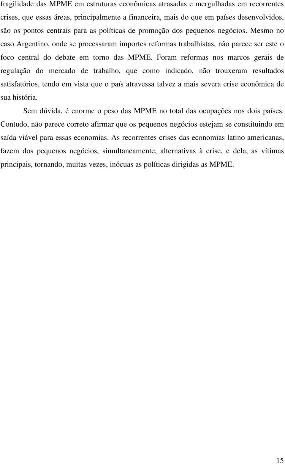 Foram reformas nos marcos gerais de regulação do mercado de trabalho, que como indicado, não trouxeram resultados satisfatórios, tendo em vista que o país atravessa talvez a mais severa crise