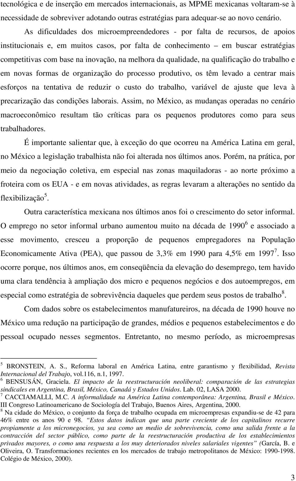 melhora da qualidade, na qualificação do trabalho e em novas formas de organização do processo produtivo, os têm levado a centrar mais esforços na tentativa de reduzir o custo do trabalho, variável