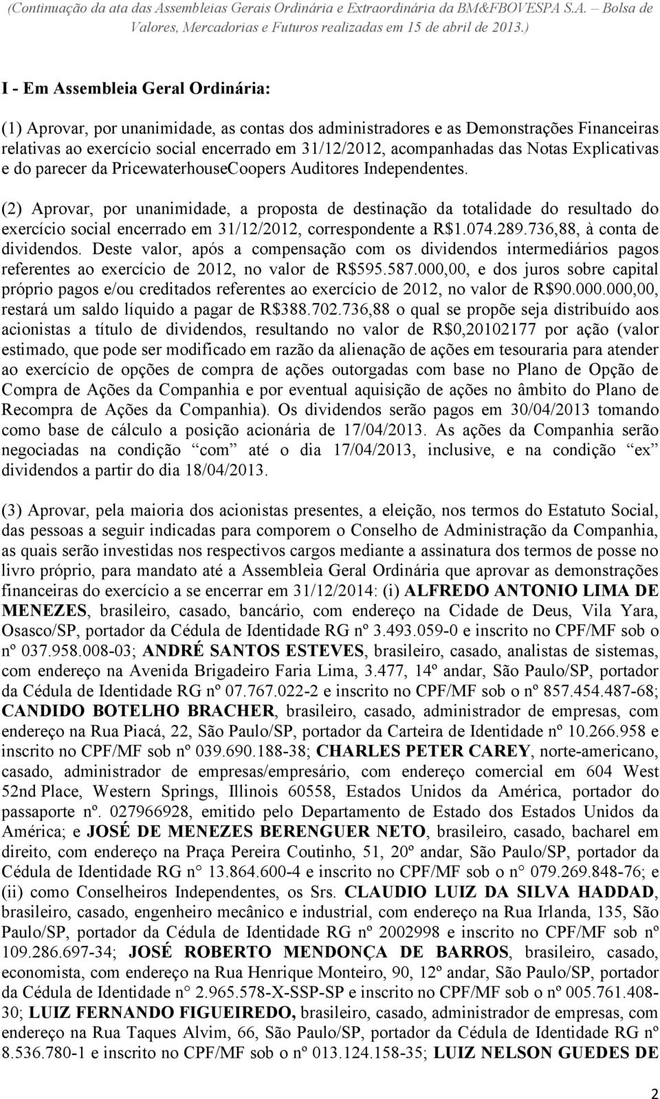 (2) Aprovar, por unanimidade, a proposta de destinação da totalidade do resultado do exercício social encerrado em 31/12/2012, correspondente a R$1.074.289.736,88, à conta de dividendos.