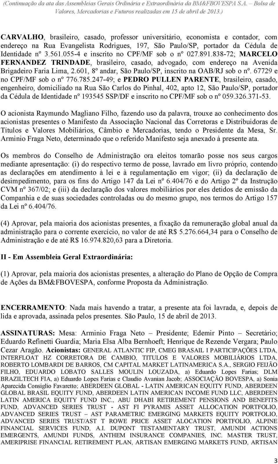 601, 8º andar, São Paulo/SP, inscrito na OAB/RJ sob o nº. 67729 e no CPF/MF sob o nº 776.785.