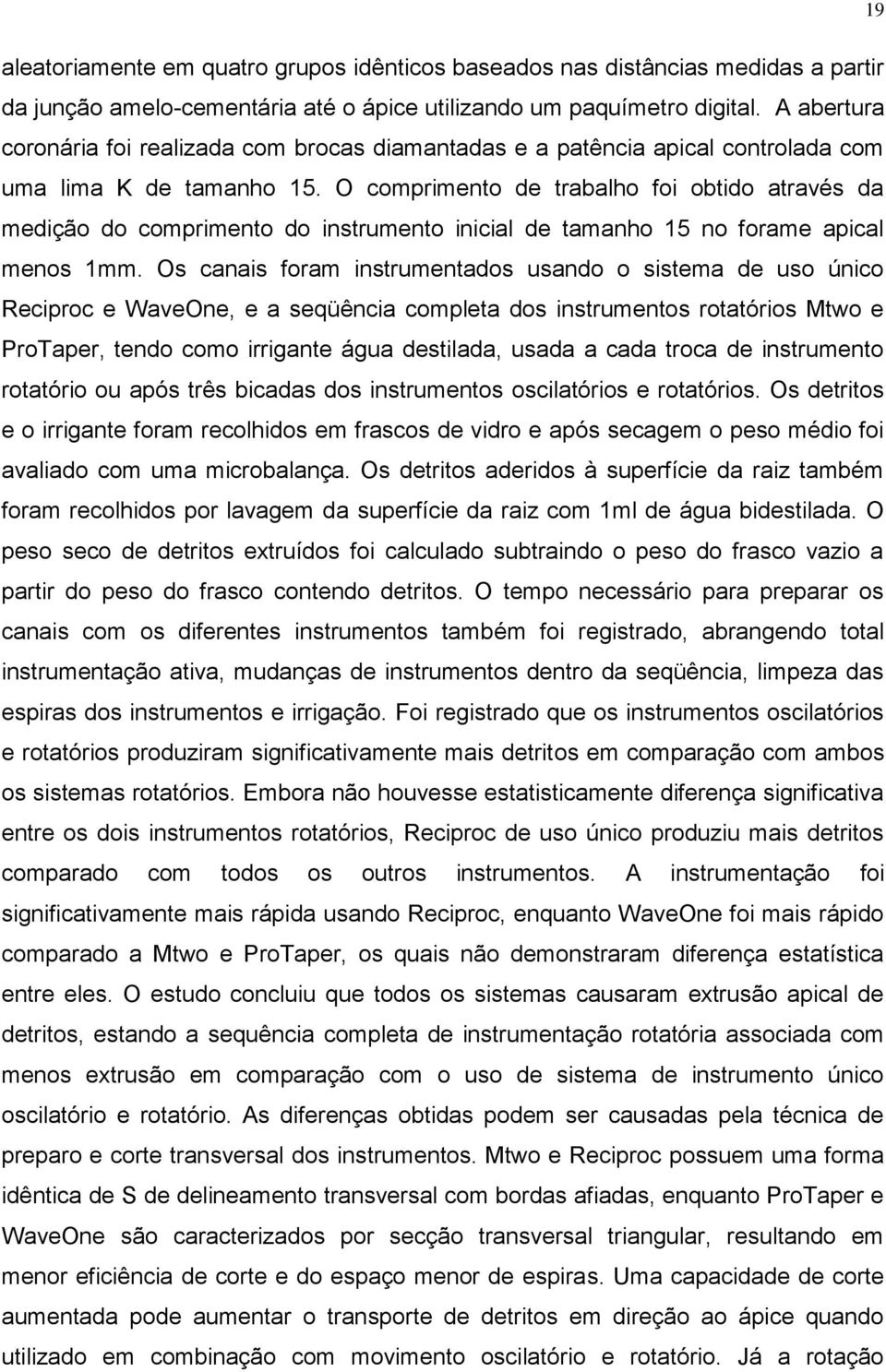 O comprimento de trabalho foi obtido através da medição do comprimento do instrumento inicial de tamanho 15 no forame apical menos 1mm.