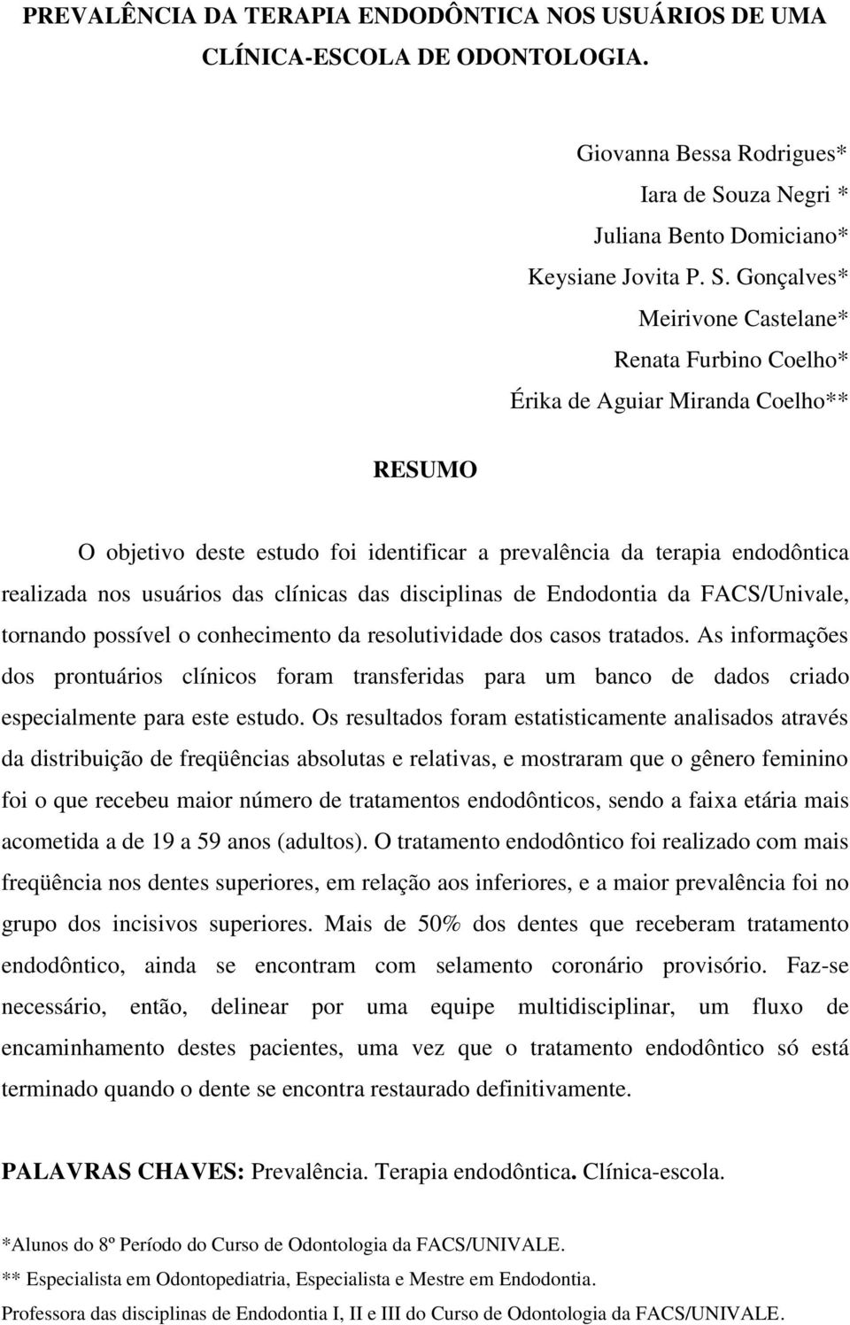 Gonçalves* Meirivone Castelane* Renata Furbino Coelho* Érika de Aguiar Miranda Coelho** RESUMO O objetivo deste estudo foi identificar a prevalência da terapia endodôntica realizada nos usuários das