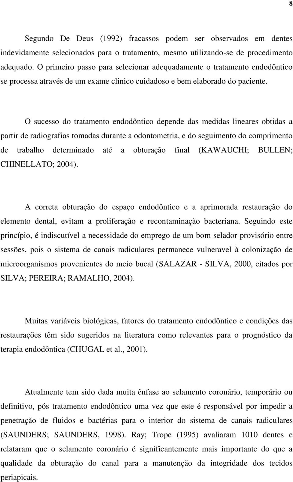 O sucesso do tratamento endodôntico depende das medidas lineares obtidas a partir de radiografias tomadas durante a odontometria, e do seguimento do comprimento de trabalho determinado até a