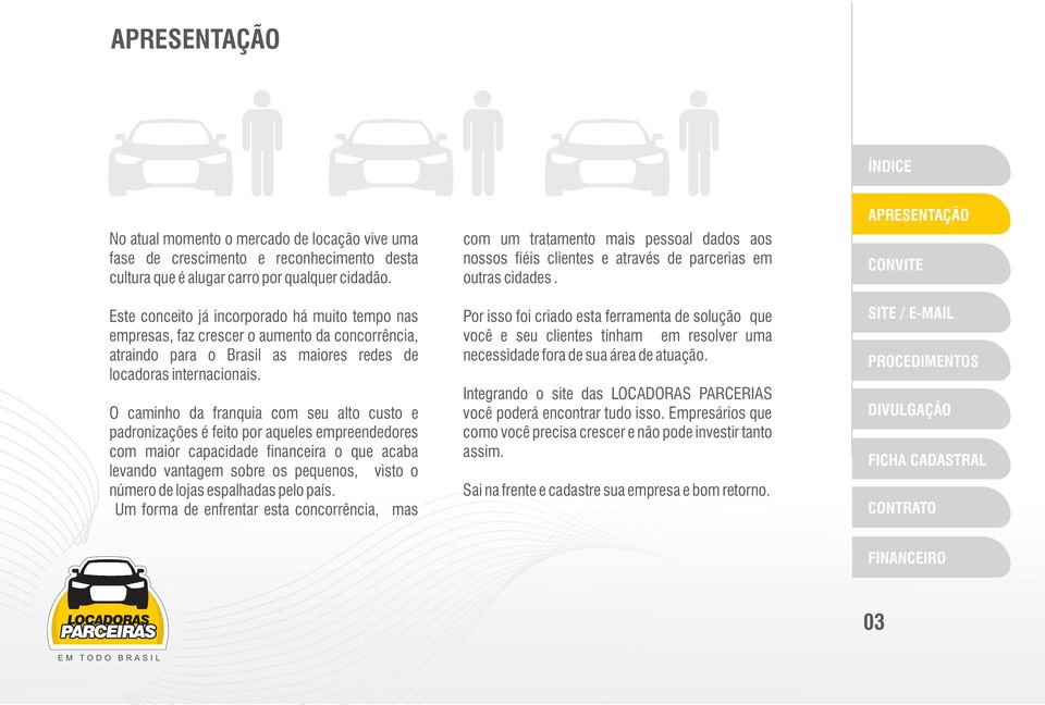 Este conceito já incorporado há muito tempo nas Por isso foi criado esta ferramenta de solução que empresas, faz crescer o aumento da concorrência, você e seu clientes tinham em resolver uma atraindo