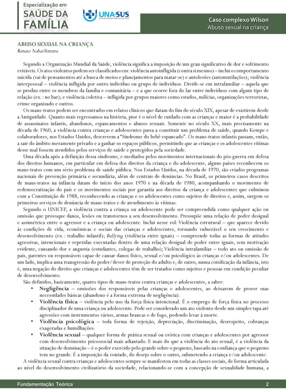 autolesões (automutilações); violência interpessoal violência infligida por outro indivíduo ou grupo de indivíduos.