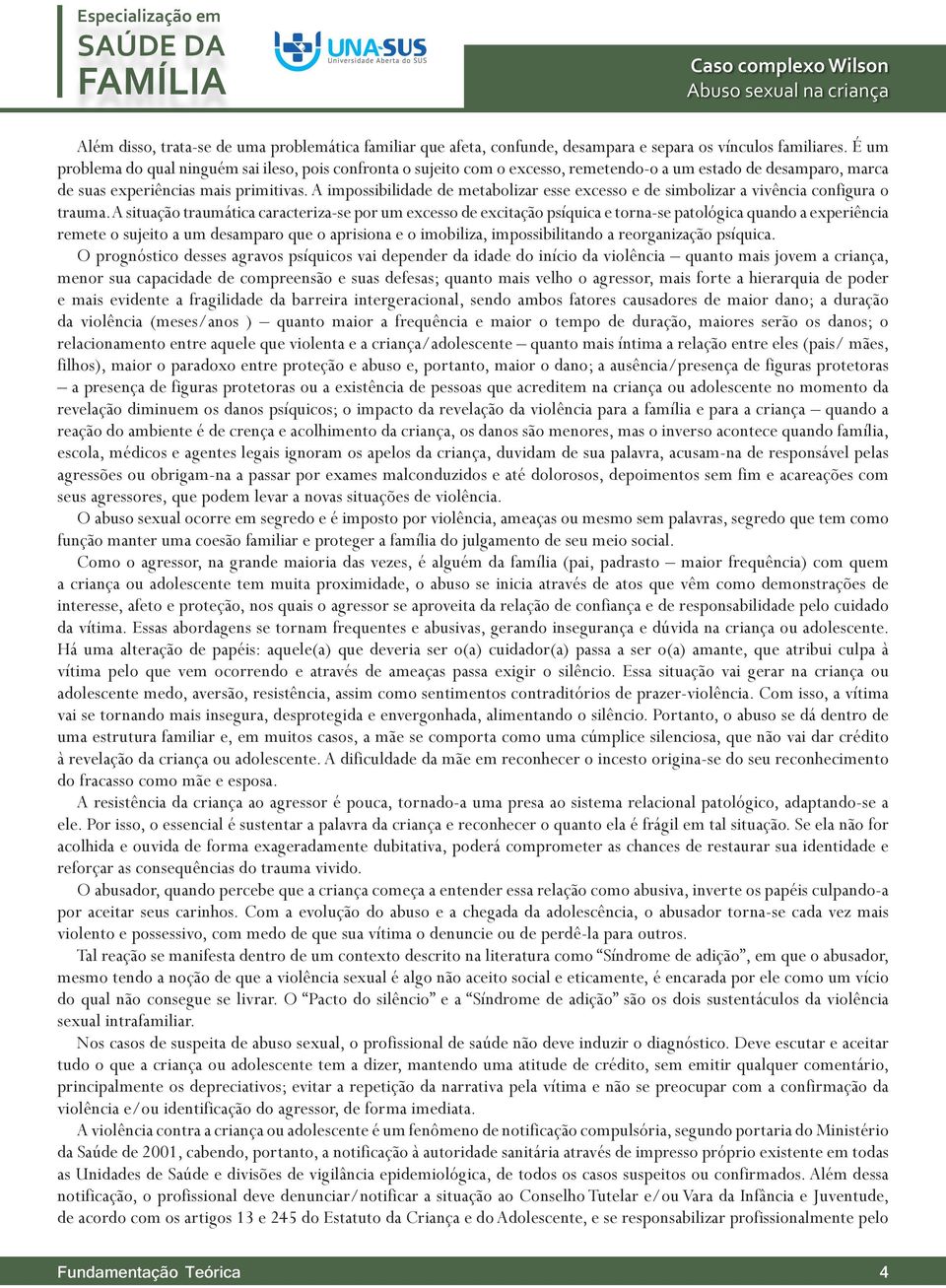 A impossibilidade de metabolizar esse excesso e de simbolizar a vivência configura o trauma.