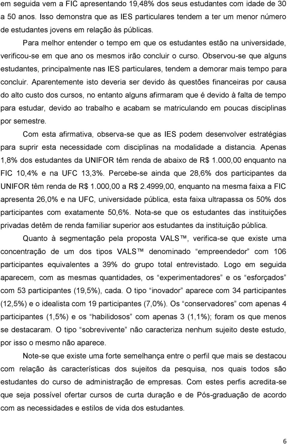 Observou-se que alguns estudantes, principalmente nas IES particulares, tendem a demorar mais tempo para concluir.