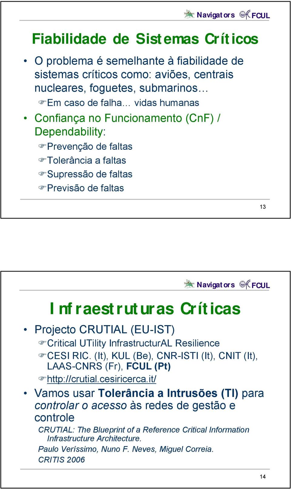 UTility InfrastructurAL Resilience CESI RIC. (It), KUL (Be), CNR-ISTI (It), CNIT (It), LAAS-CNRS (Fr), (Pt) http://crutial.cesiricerca.