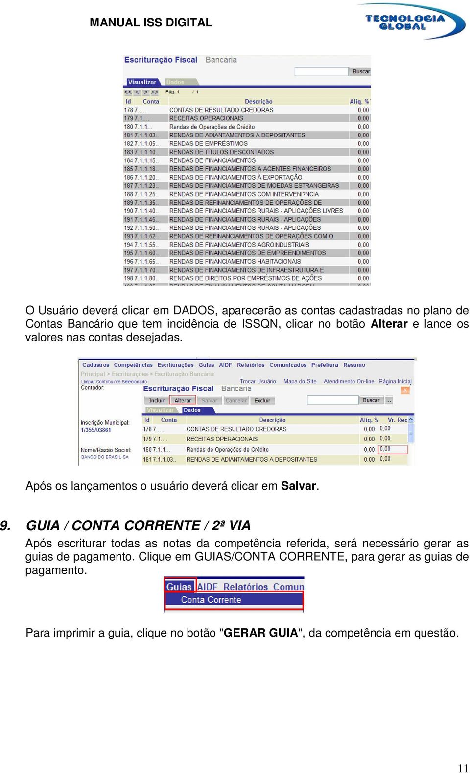 GUIA / CONTA CORRENTE / 2ª VIA Após escriturar todas as notas da competência referida, será necessário gerar as guias de pagamento.