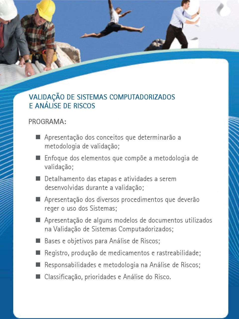 deverão reger o uso dos Sistemas; Apresentação de alguns modelos de documentos utilizados na Validação de Sistemas Computadorizados; Bases e objetivos para Análise