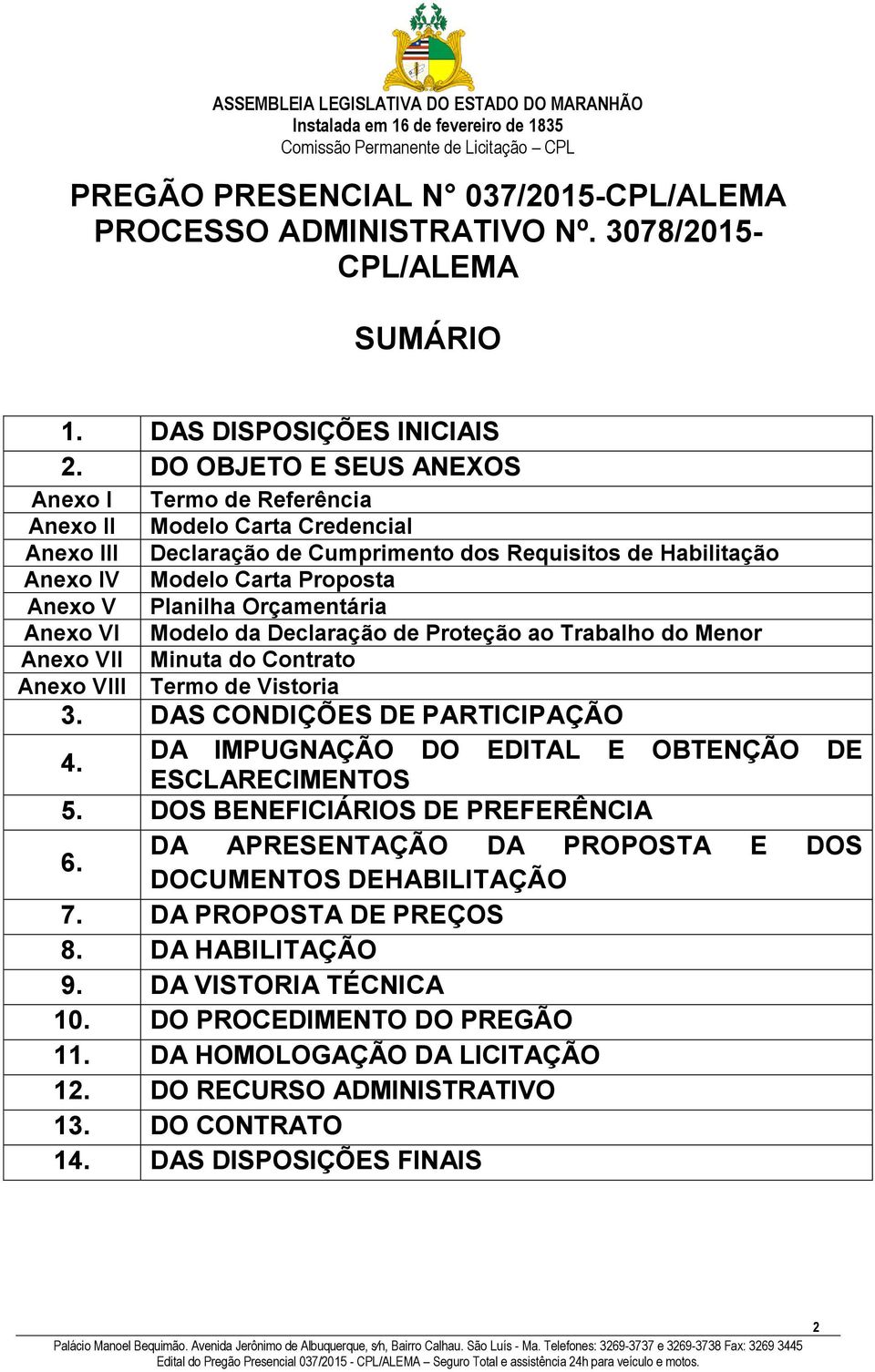 Modelo Carta Proposta Planilha Orçamentária Modelo da Declaração de Proteção ao Trabalho do Menor Minuta do Contrato Termo de Vistoria 3. DAS CONDIÇÕES DE PARTICIPAÇÃO 4.