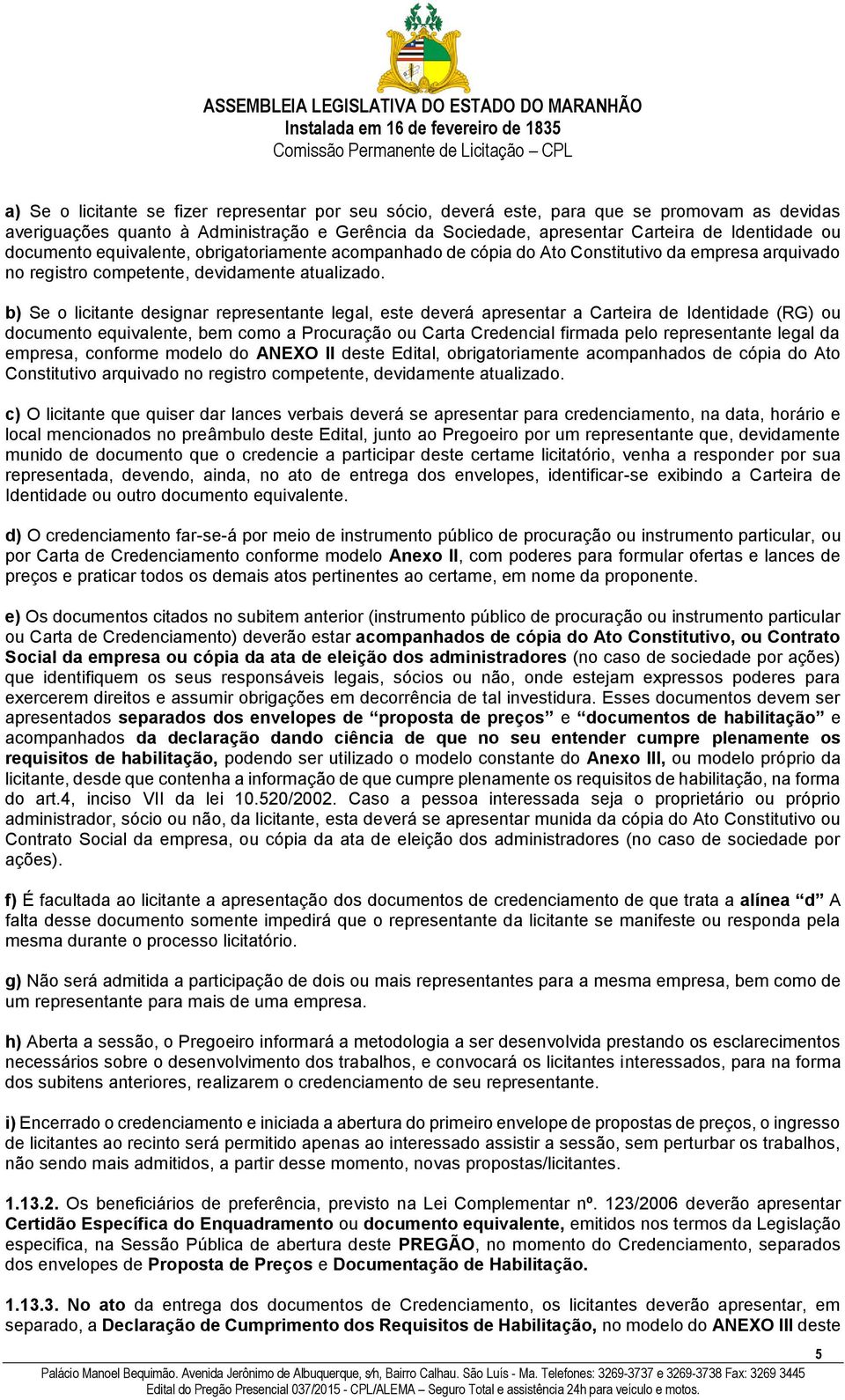 b) Se o licitante designar representante legal, este deverá apresentar a Carteira de Identidade (RG) ou documento equivalente, bem como a Procuração ou Carta Credencial firmada pelo representante