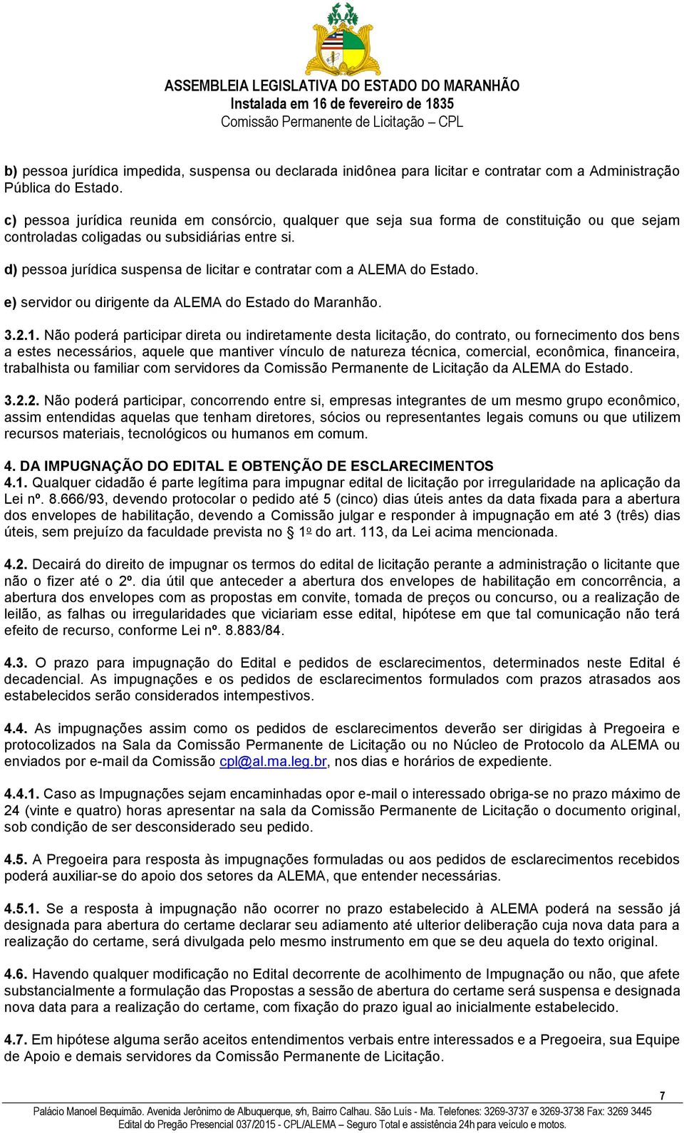 d) pessoa jurídica suspensa de licitar e contratar com a ALEMA do Estado. e) servidor ou dirigente da ALEMA do Estado do Maranhão. 3.2.1.