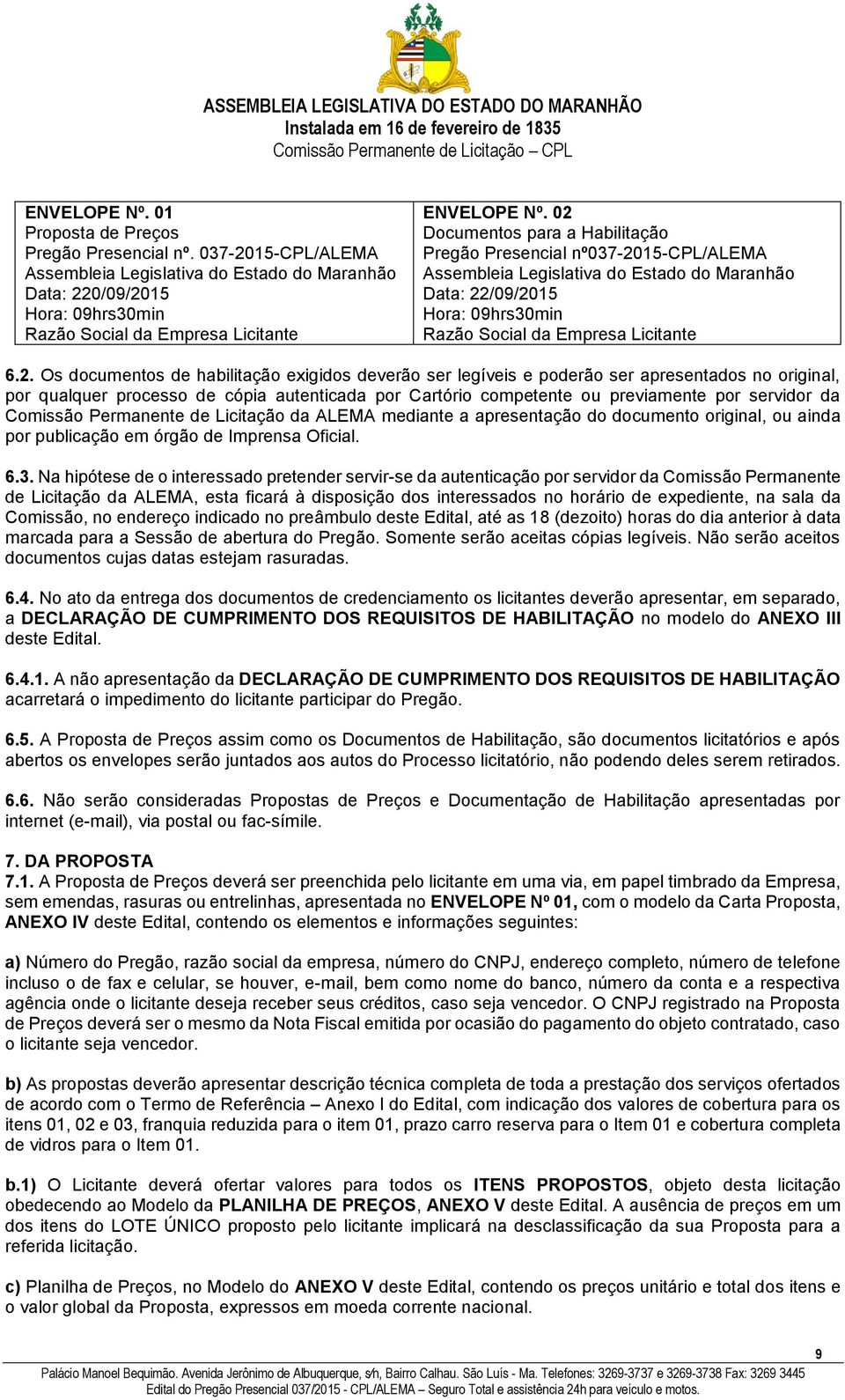 02 Documentos para a Habilitação Pregão Presencial nº037-2015-cpl/alema Assembleia Legislativa do Estado do Maranhão Data: 22/09/2015 Hora: 09hrs30min Razão Social da Empresa Licitante 6.2. Os