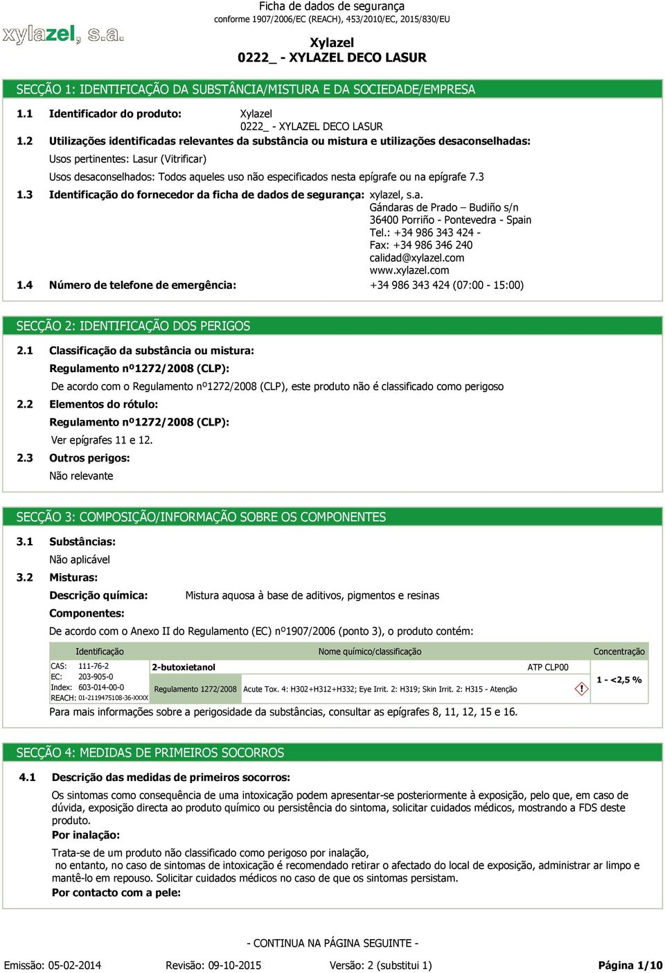 não especificados nesta epígrafe ou na epígrafe 7.3 do fornecedor da ficha de dados de segurança: xylazel, s.a. Gándaras de Prado Budiño s/n 36400 Porriño - Pontevedra - Spain Tel.