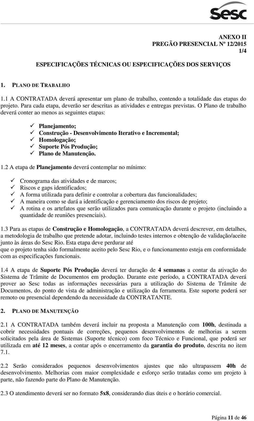 O Plano de trabalho deverá conter ao menos as seguintes etapas: Planejamento; Construção - Desenvolvimento Iterativo e Incremental; Homologação; Suporte Pós Produção; Plano de Manutenção. 1.