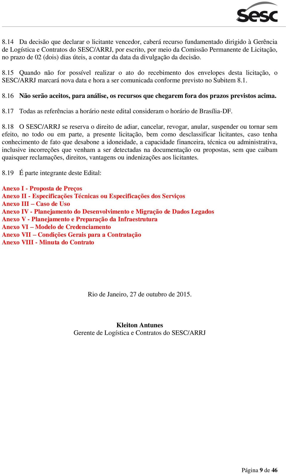 15 Quando não for possível realizar o ato do recebimento dos envelopes desta licitação, o SESC/ARRJ marcará nova data e hora a ser comunicada conforme previsto no Subitem 8.