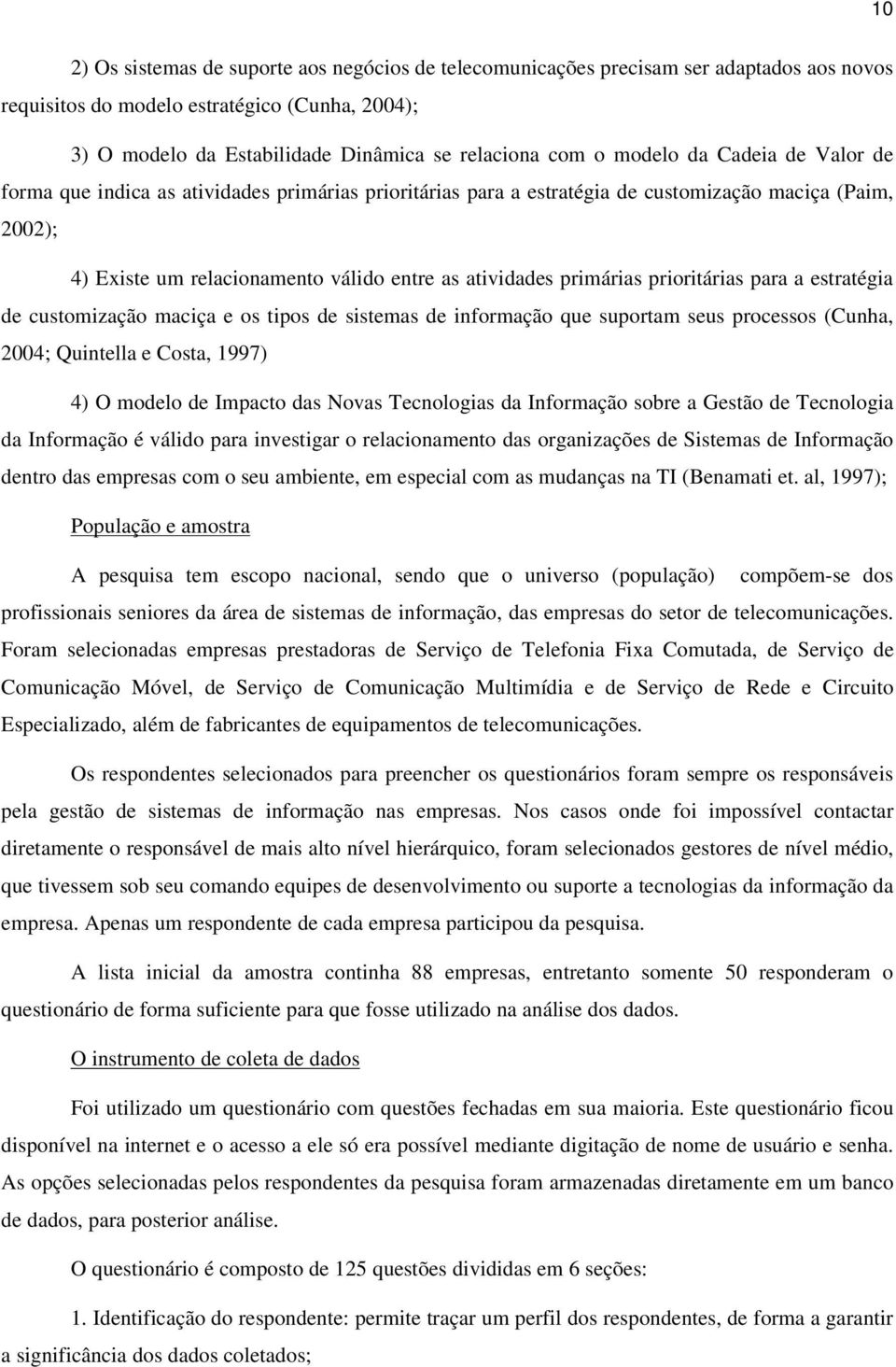 primárias prioritárias para a estratégia de customização maciça e os tipos de sistemas de informação que suportam seus processos (Cunha, 2004; Quintella e Costa, 1997) 4) O modelo de Impacto das