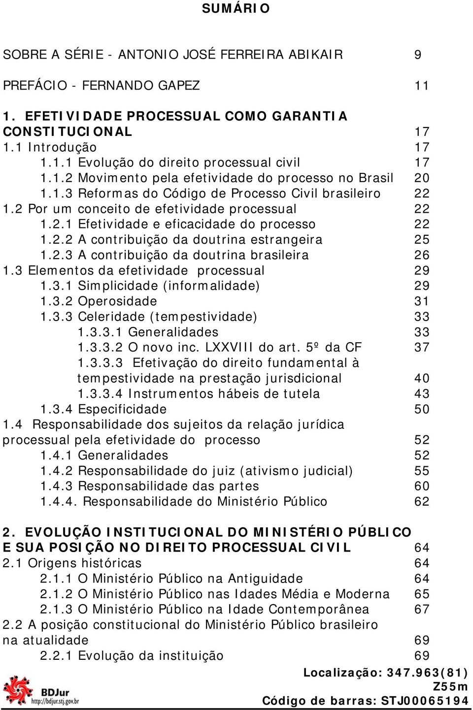 2.2 A contribuição da doutrina estrangeira 25 1.2.3 A contribuição da doutrina brasileira 26 1.3 Elementos da efetividade processual 29 1.3.1 Simplicidade (informalidade) 29 1.3.2 Operosidade 31 1.3.3 Celeridade (tempestividade) 33 1.