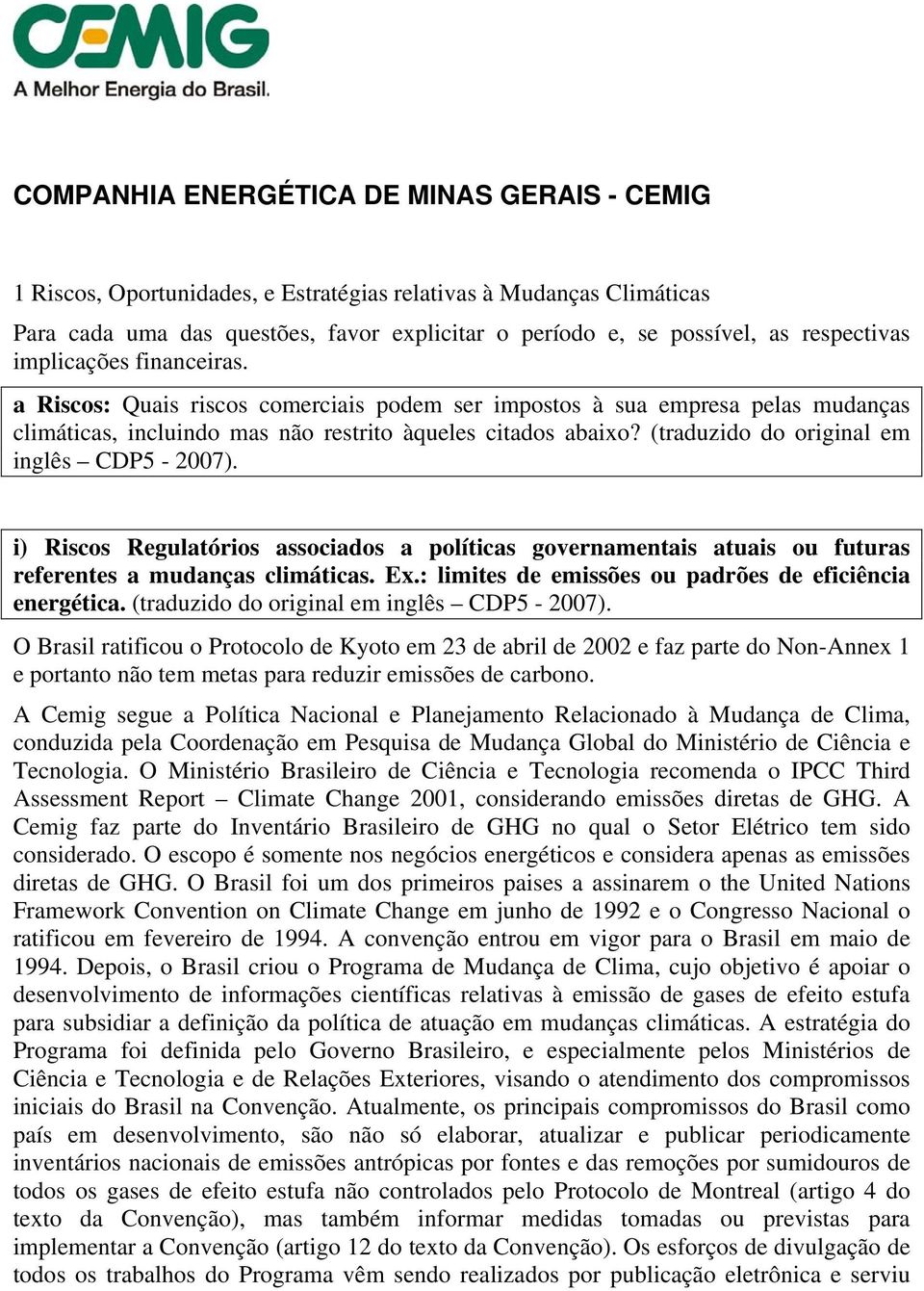 (traduzido do original em inglês CDP5-2007). i) Riscos Regulatórios associados a políticas governamentais atuais ou futuras referentes a mudanças climáticas. Ex.