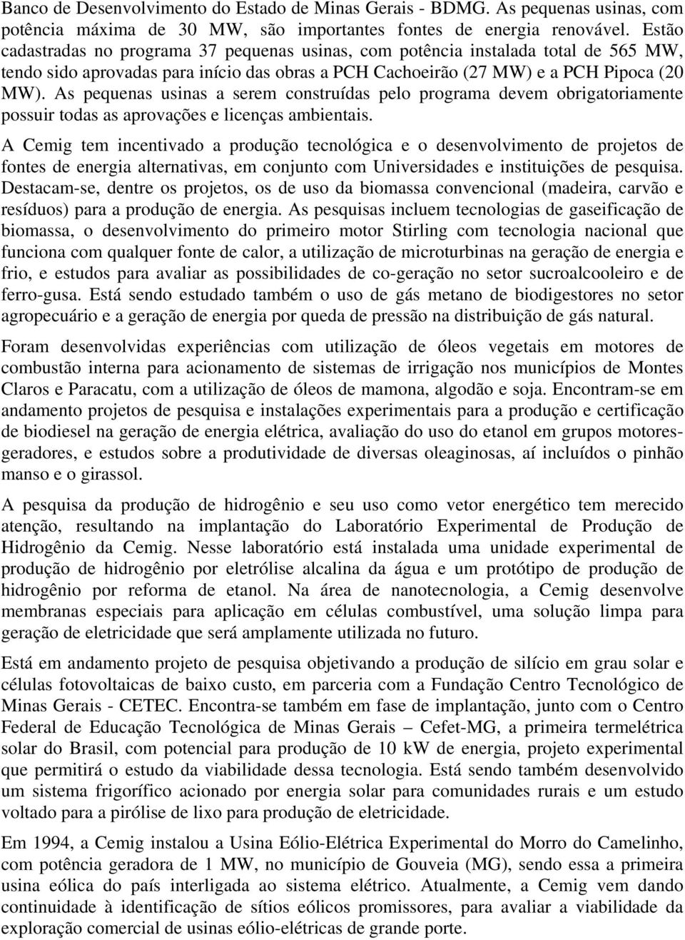 As pequenas usinas a serem construídas pelo programa devem obrigatoriamente possuir todas as aprovações e licenças ambientais.