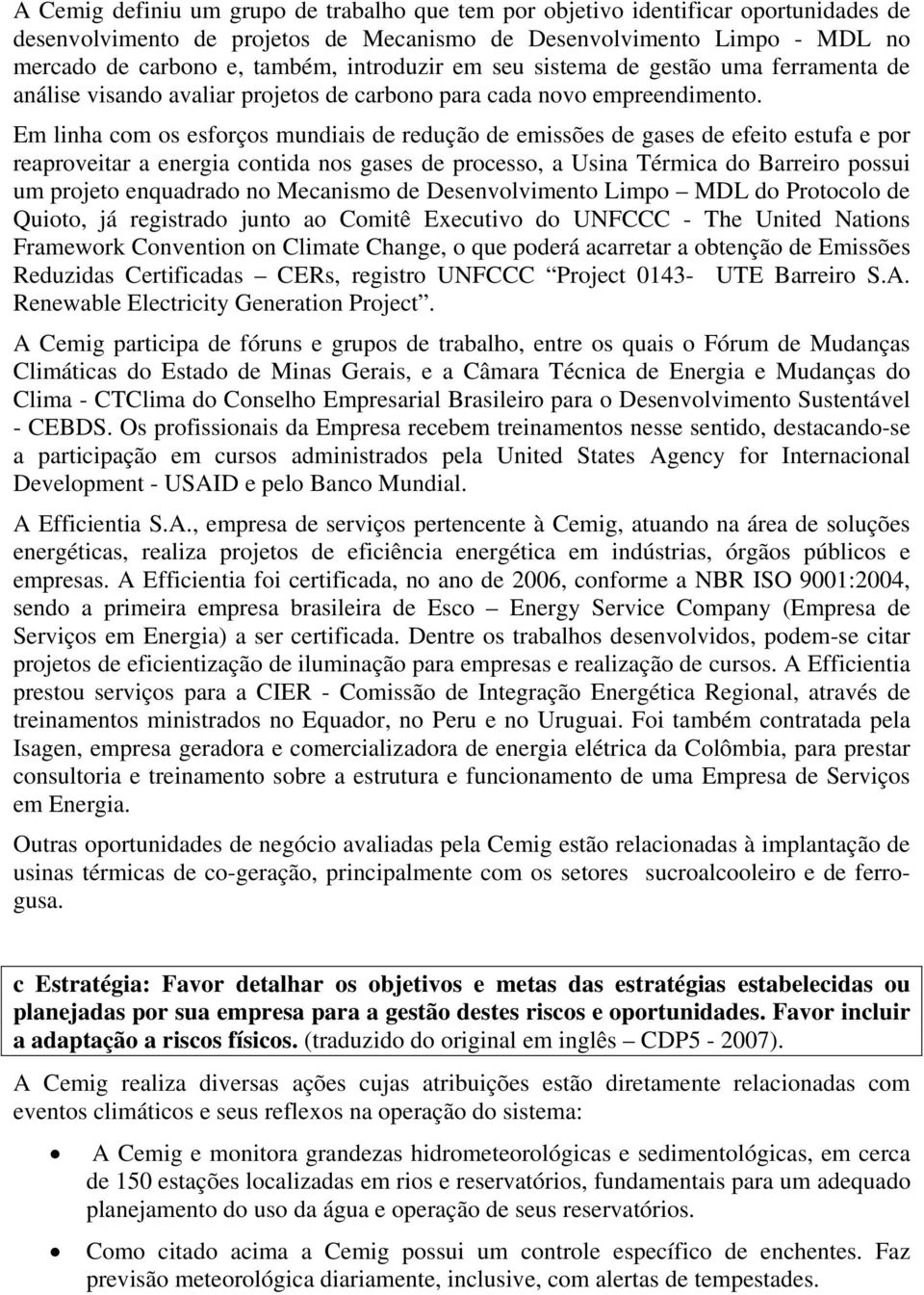 Em linha com os esforços mundiais de redução de emissões de gases de efeito estufa e por reaproveitar a energia contida nos gases de processo, a Usina Térmica do Barreiro possui um projeto enquadrado