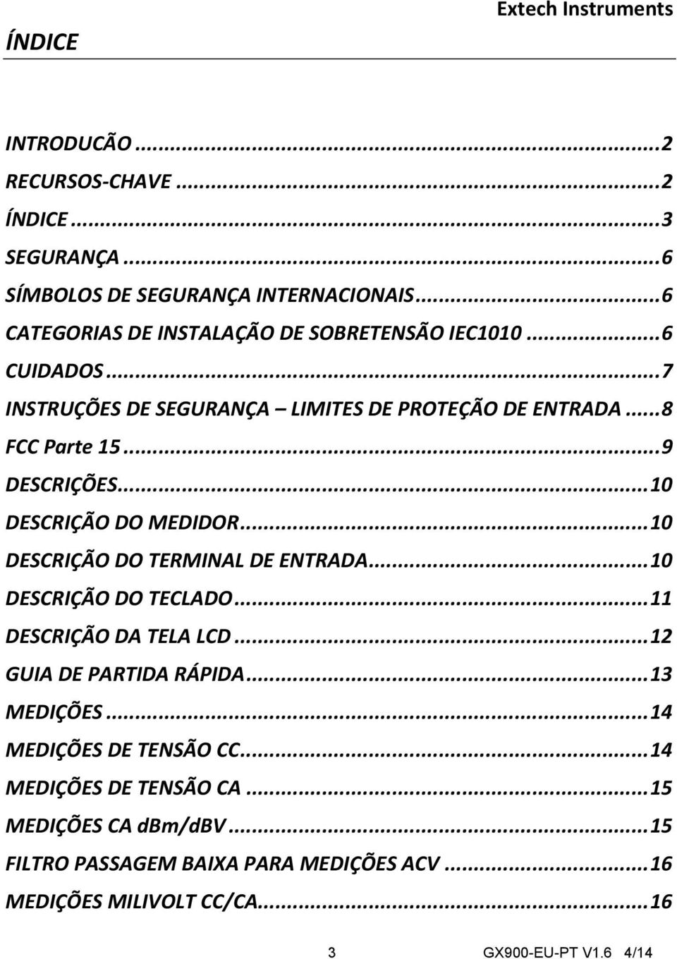 .. 9 DESCRIÇÕES... 10 DESCRIÇÃO DO MEDIDOR... 10 DESCRIÇÃO DO TERMINAL DE ENTRADA... 10 DESCRIÇÃO DO TECLADO... 11 DESCRIÇÃO DA TELA LCD.