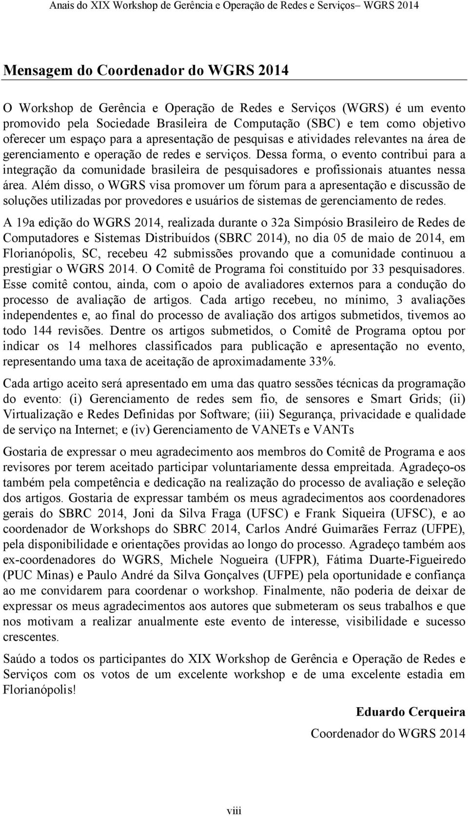 Dessa forma, o evento contribui para a integração da comunidade brasileira de pesquisadores e profissionais atuantes nessa área.