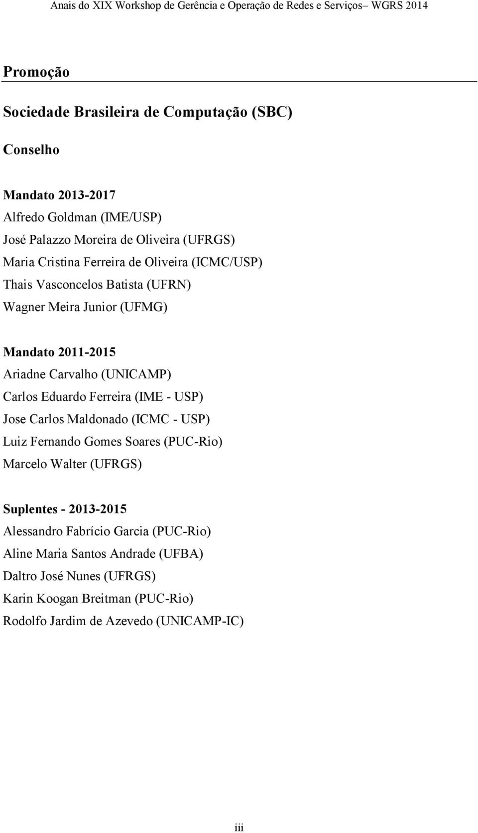 Eduardo Ferreira (IME - USP) Jose Carlos Maldonado (ICMC - USP) Luiz Fernando Gomes Soares (PUC-Rio) Marcelo Walter (UFRGS) Suplentes - 2013-2015