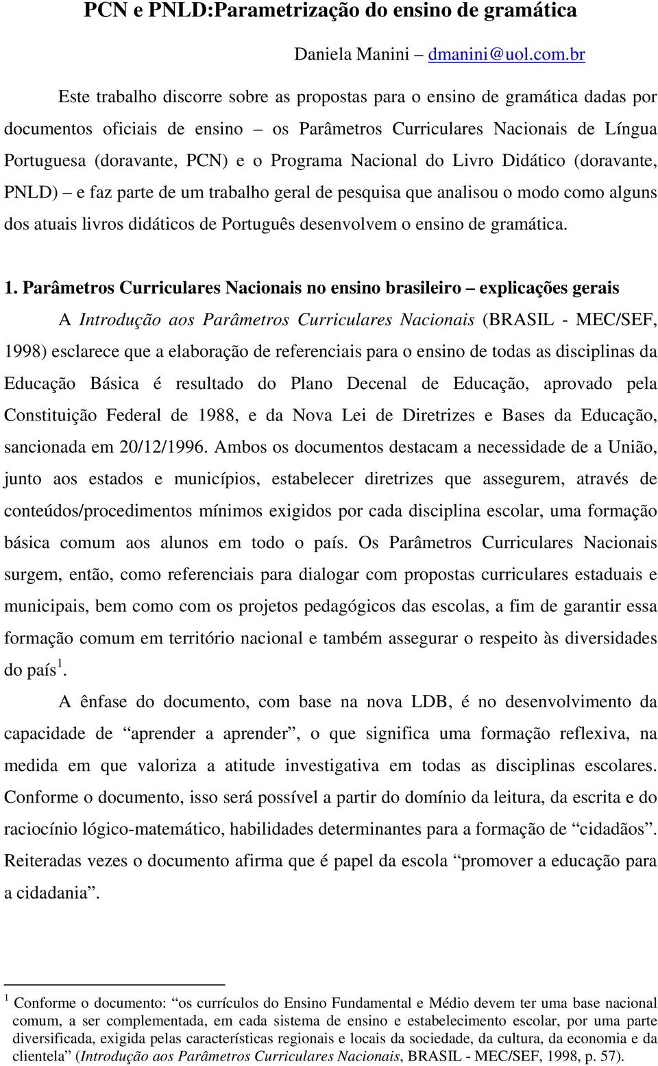 Nacional do Livro Didático (doravante, PNLD) e faz parte de um trabalho geral de pesquisa que analisou o modo como alguns dos atuais livros didáticos de Português desenvolvem o ensino de gramática. 1.