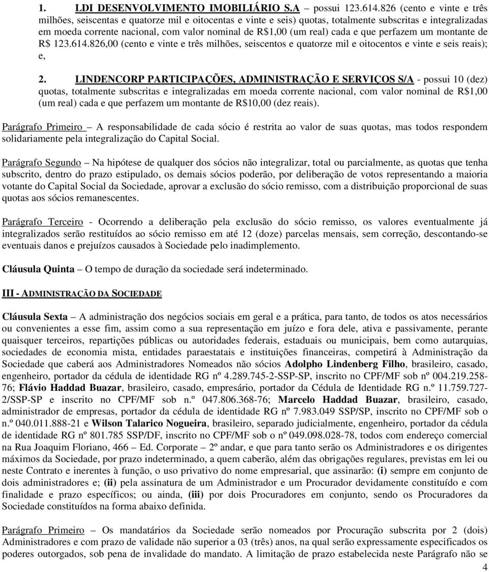 real) cada e que perfazem um montante de R$ 123.614.826,00 (cento e vinte e três milhões, seiscentos e quatorze mil e oitocentos e vinte e seis reais); e, 2.