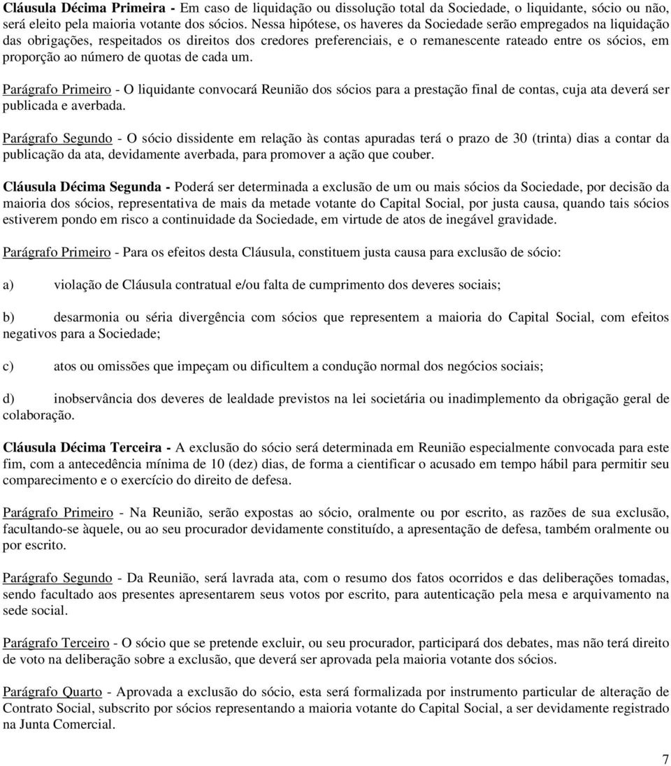 número de quotas de cada um. Parágrafo Primeiro - O liquidante convocará Reunião dos sócios para a prestação final de contas, cuja ata deverá ser publicada e averbada.