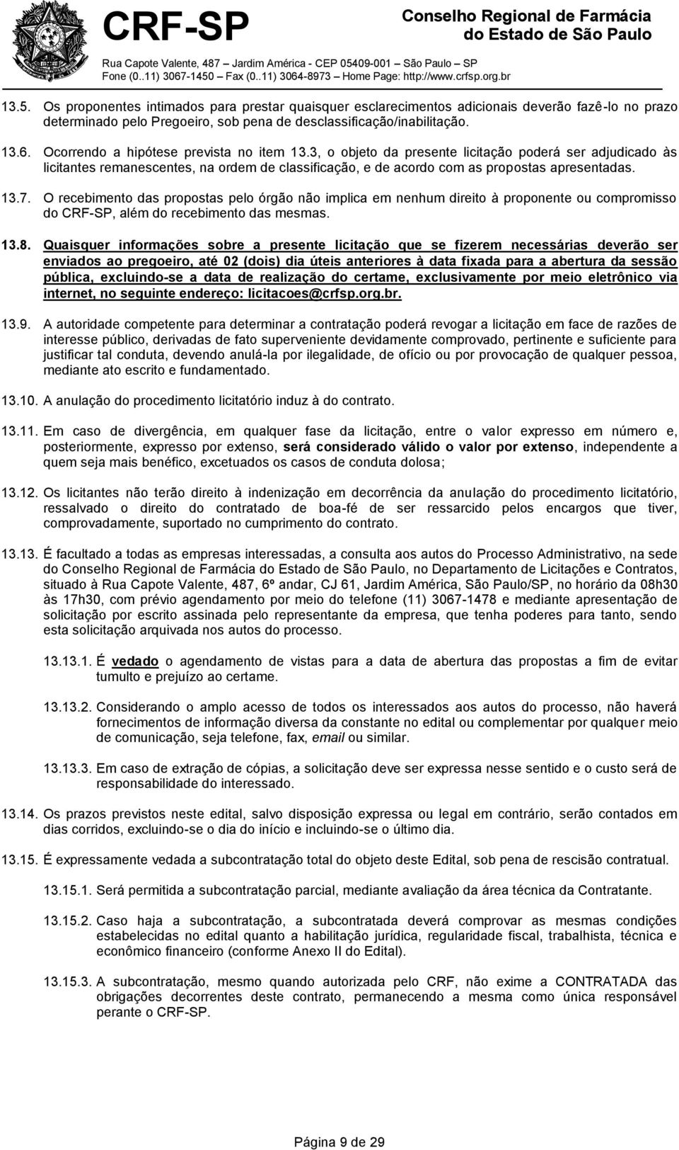 O recebimento das propostas pelo órgão não implica em nenhum direito à proponente ou compromisso do CRF-SP, além do recebimento das mesmas. 13.8.