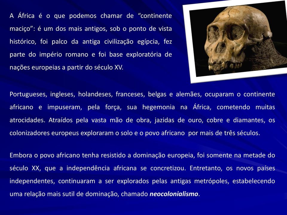 Portugueses, ingleses, holandeses, franceses, belgas e alemães, ocuparam o continente africano e impuseram, pela força, sua hegemonia na África, cometendo muitas atrocidades.