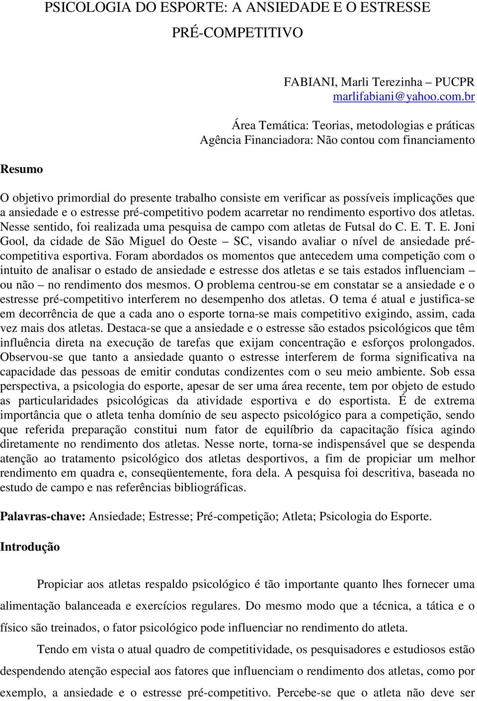 ansiedade e o estresse pré-competitivo podem acarretar no rendimento esportivo dos atletas. Nesse sentido, foi realizada uma pesquisa de campo com atletas de Futsal do C. E.